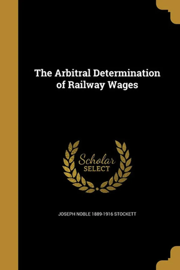 Cover of The Arbitral Determination of Railway Wages
