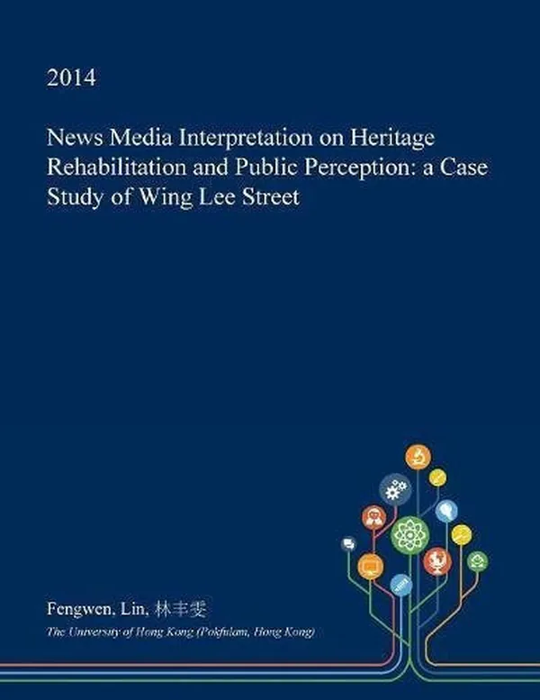 Cover of News Media Interpretation on Heritage Rehabilitation and Public Perception A Case Study of Wing Lee Street