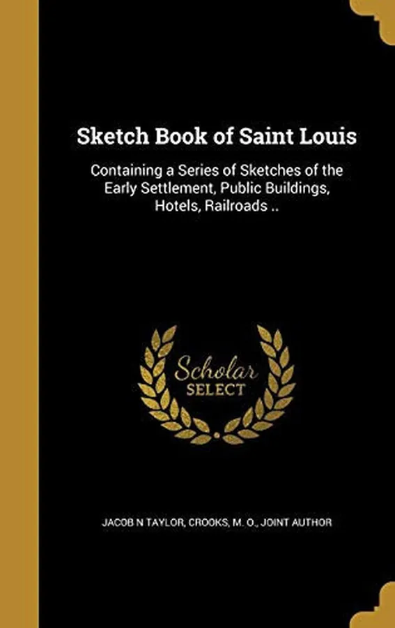 Cover of Sketch Book of Saint Louis Containing a Series of Sketches of the Early Settlement, Public Buildings, Hotels, Railroads . .