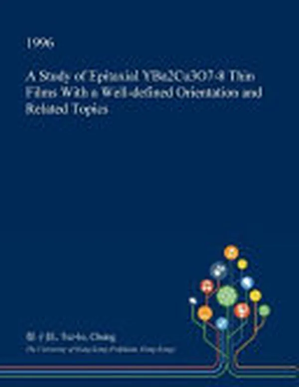 Cover of A Study of Epitaxial Yba2cu3o7-8 Thin Films with a Well-Defined Orientation and Related Topics