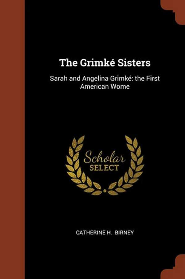 Cover of The Grimké Sisters Sarah and Angelina Grimké the First American Wome