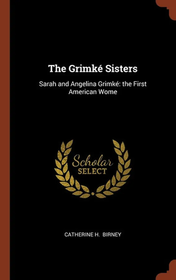 Cover of The Grimké Sisters Sarah and Angelina Grimké the First American Wome
