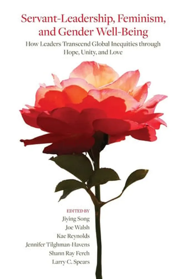Cover of Servant-Leadership, Feminism, and Gender Well-Being How Leaders Transcend Global Inequities Through Hope, Unity, and Love