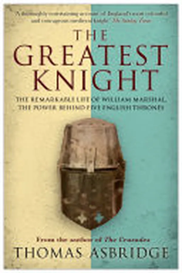 Cover of The Greatest Knight: The Remarkable Life of William Marshal, The Power Behind Five English Thrones