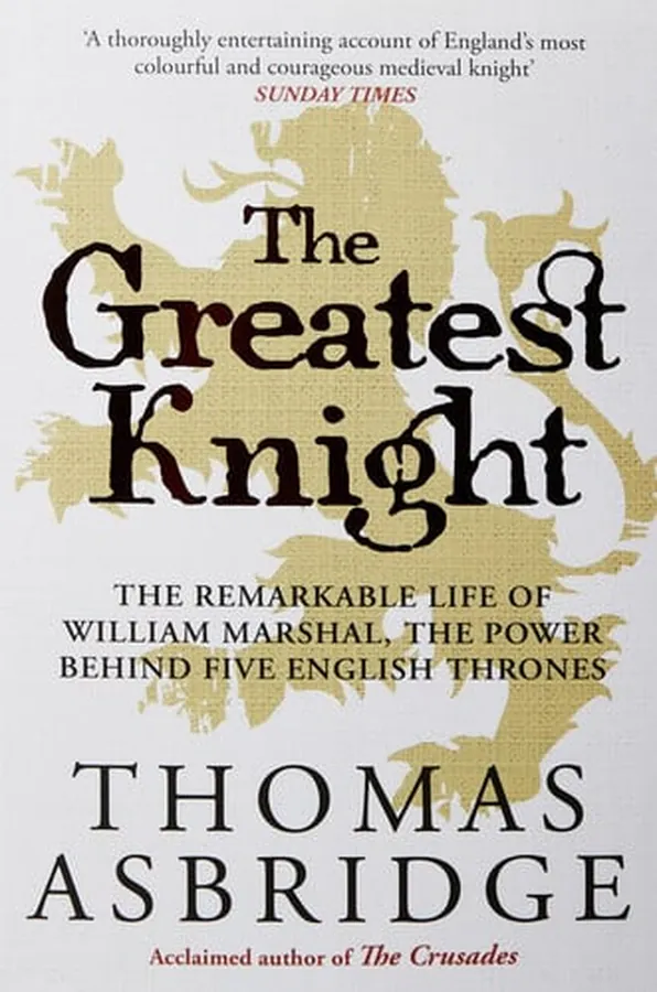 Cover of The Greatest Knight The Remarkable Life of William Marshal, the Power Behind Five English Thrones