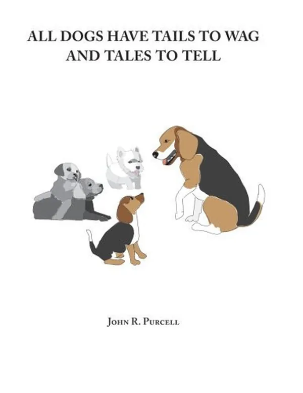 Cover of All Dogs Have Tails to Wag - and Tales to Tell A Collection of Stories and Ruminations about Our Lovable Canine Companions