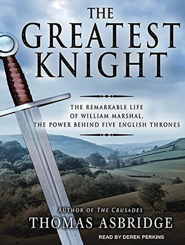 Cover of The Greatest Knight: The Remarkable Life of William Marshal, the Power Behind Five English Thrones