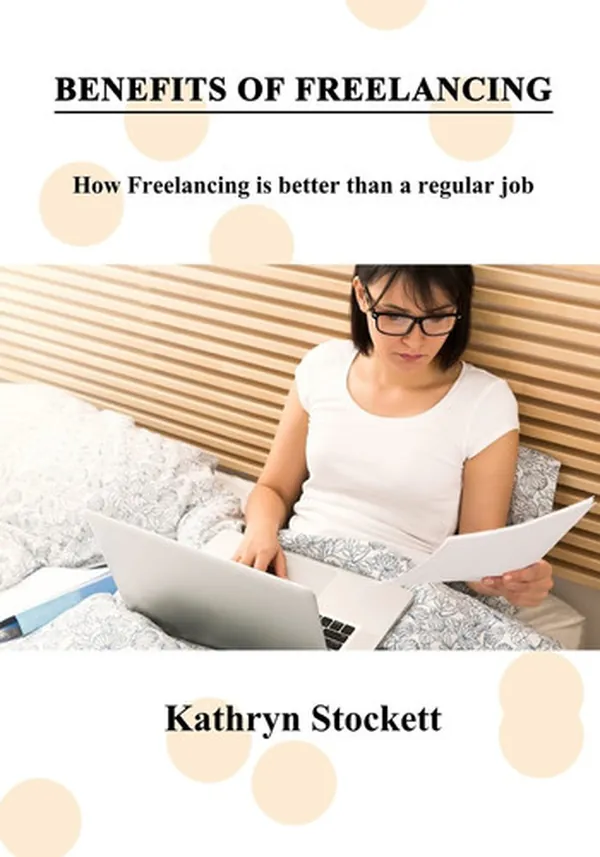 Cover of Benefits of Freelancing How Freelancing Is Better Than a Regular Job