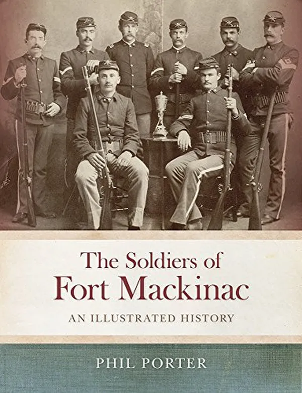 Cover of The Soldiers of Fort Mackinac An Illustrated History