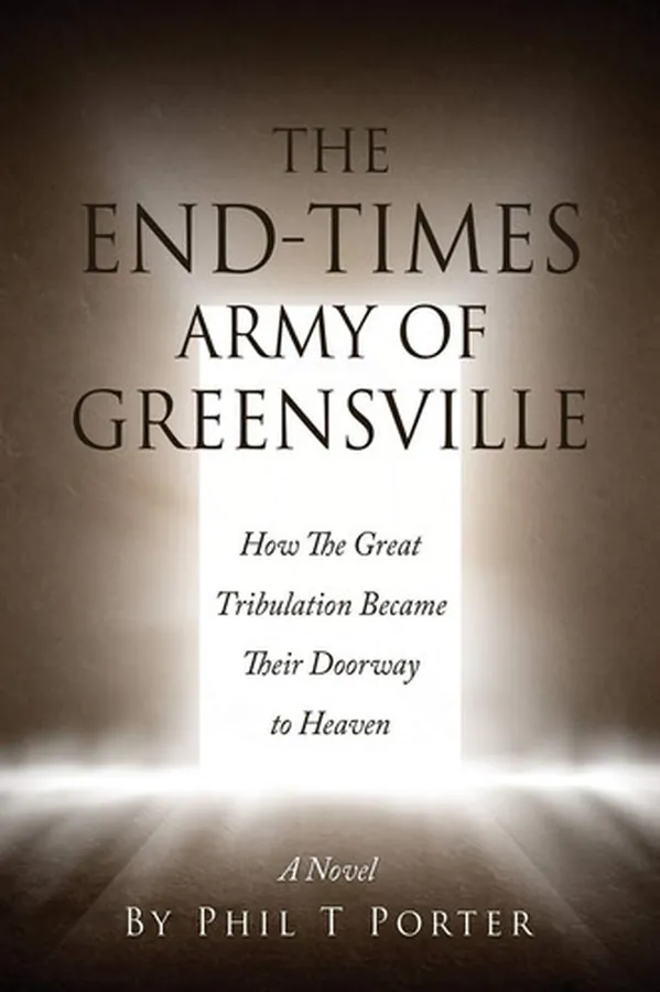 Cover of The End-Times Army Of Greensville How The Great Tribulation Became Their Doorway to Heaven A Novel