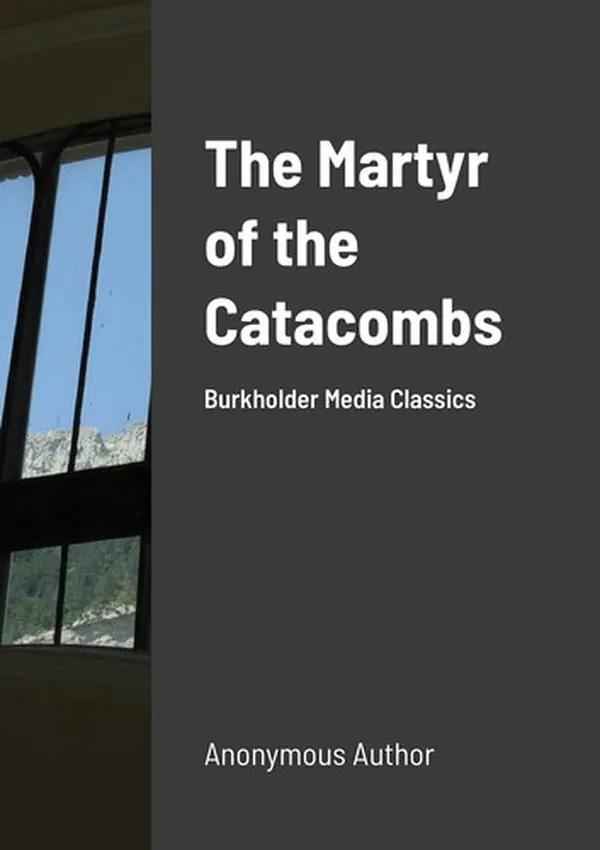 Cover of The Martyr of the Catacombs A Tale of Ancient Rome: Burkholder Media Classics