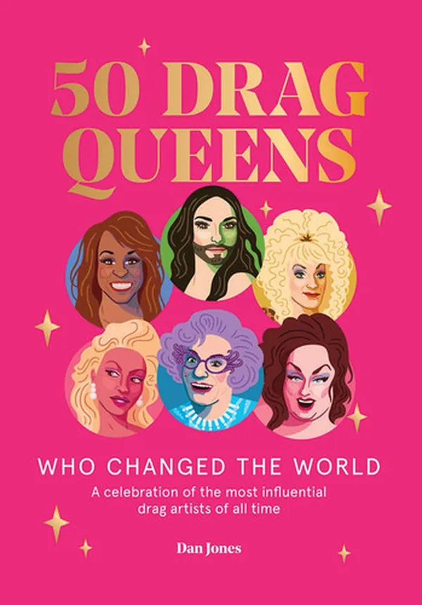 Cover of 50 Drag Queens Who Changed the World A Celebration of the Most Influential Drag Artists of All Time