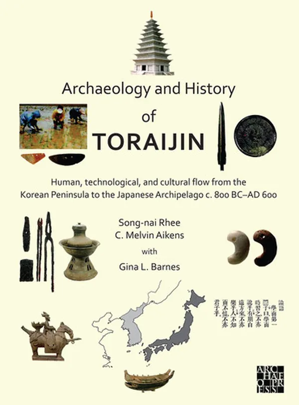 Cover of Archaeology and History of Toraijin Human, Technological, and Cultural Flow from the Korean Peninsula to the Japanese Archipelago C. 800 BC-AD 600