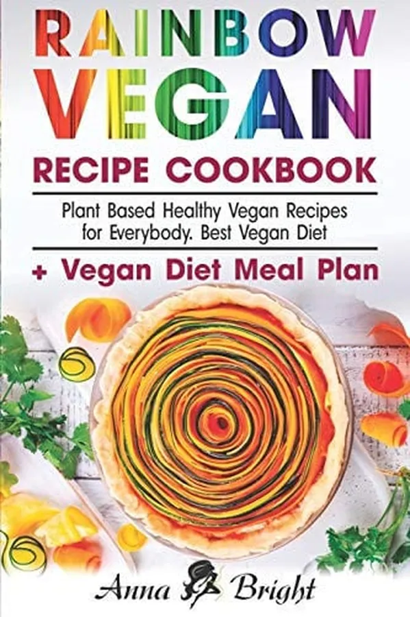 Cover of Rainbow Vegan Recipe Cookbook Easy Plant Based Healthy Vegan Recipes for Everybody. Best 7 Days Vegan Diet (+ Simple Meal Plan for Vegans for Weight Loss, Detox, Cleanse and Healthy Life)
