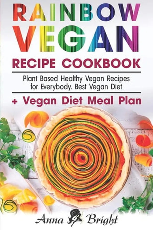 Cover of Rainbow Vegan Recipe Cookbook: Easy Plant Based Healthy Vegan Recipes for Everybody. Best 7 Days Vegan Diet (+ Simple Meal Plan for Vegans for Weight Loss, Detox, Cleanse and Healthy Life)