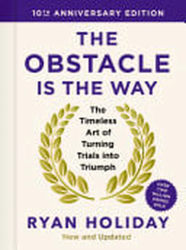 Cover of The Obstacle is the Way: 10th Anniversary Edition The Timeless Art of Turning Trials into Triumph