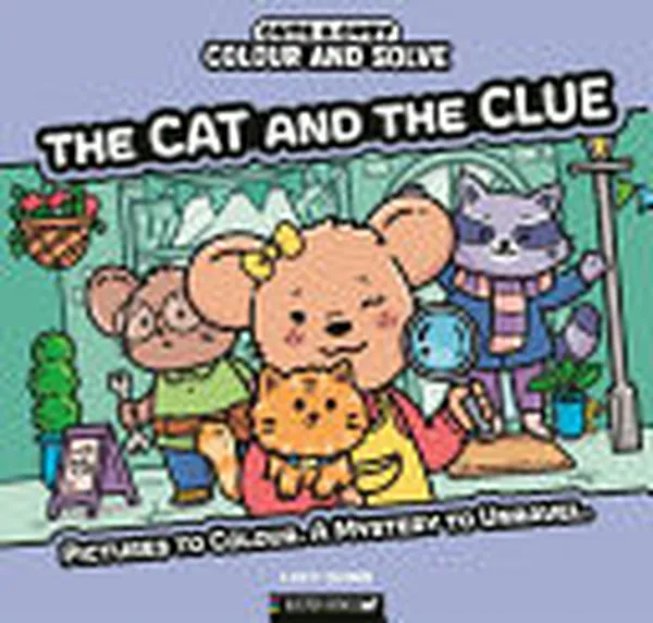 Cover of Colour and Solve: the Cat and the Clue Pictures to Colour. a Mystery to Unravel