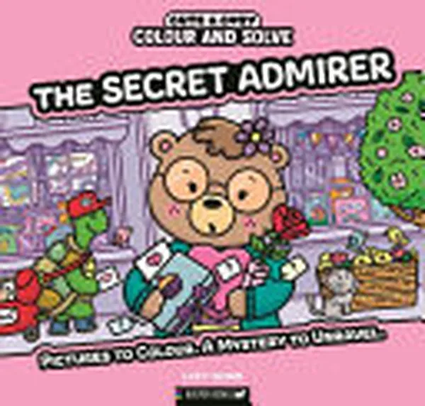 Cover of Colour and Solve: the Secret Admirer Pictures to Colour. a Mystery to Unravel