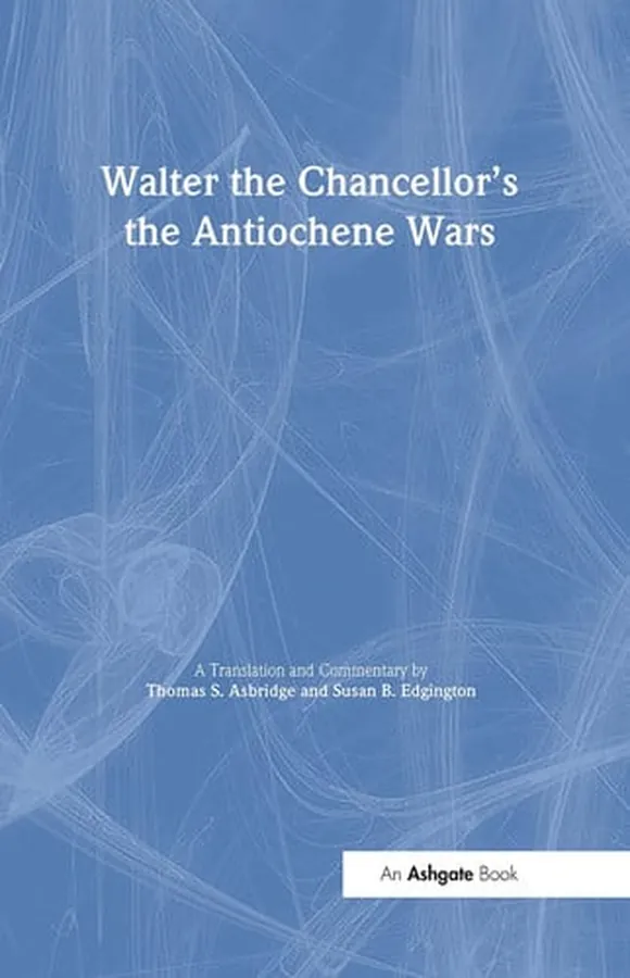 Cover of Walter the Chancellor’s The Antiochene Wars: A Translation and Commentary (Crusade Texts in Translation)