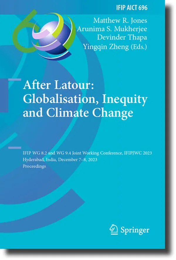 Cover of After Latour: Globalisation, Inequity and Climate Change IFIP WG 8.2 and WG 9.4 Joint Working Conference, IFIPJWC 2023, Hyderabad, India, December 7–8, 2023, Proceedings