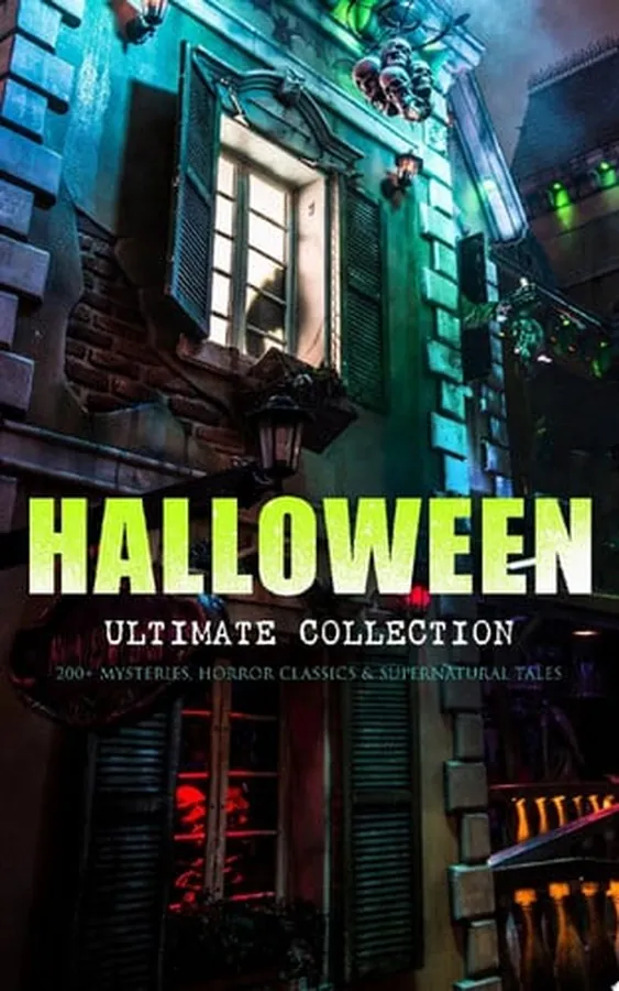 Cover of HALLOWEEN Ultimate Collection: 200+ Mysteries, Horror Classics & Supernatural Tales Sweeney Todd, The Legend of Sleepy Hollow, The Haunted Hotel, The Mummy's Foot, The Dunwich Horror, The Murders in the Rue Morgue, Frankenstein, The Vampire, Dracula, The Turn of the Screw, The Horla…