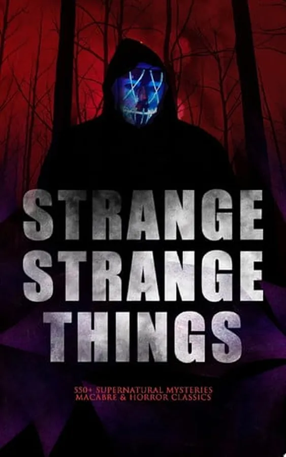 Cover of STRANGE STRANGE THINGS: 550+ Supernatural Mysteries, Macabre & Horror Classics The Phantom of the Opera, The Tell-Tale Heart, The Turn of the Screw, The Dunwich Horror, Frankenstein, The Vampire, Dracula, A Haunted Island, Black Magic, The Beetle, The Picture of Dorian Gray…