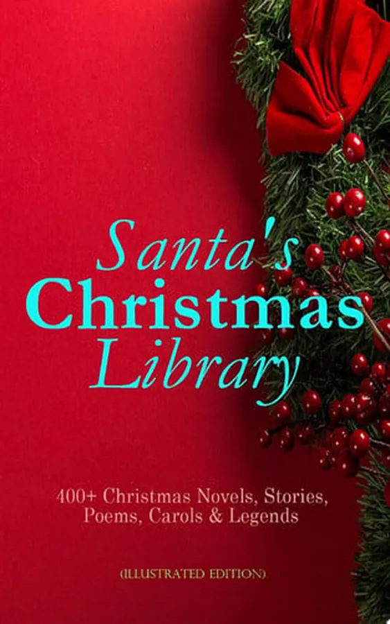 Cover of Santa's Christmas Library: 400+ Christmas Novels, Stories, Poems, Carols & Legends (Illustrated Edition) The Gift of the Magi, A Christmas Carol, Silent Night, The Three Kings, Little Lord Fauntleroy, Life and Adventures of Santa Claus, The Heavenly Christmas Tree, Little Women, The Tale of Peter Rabbit…