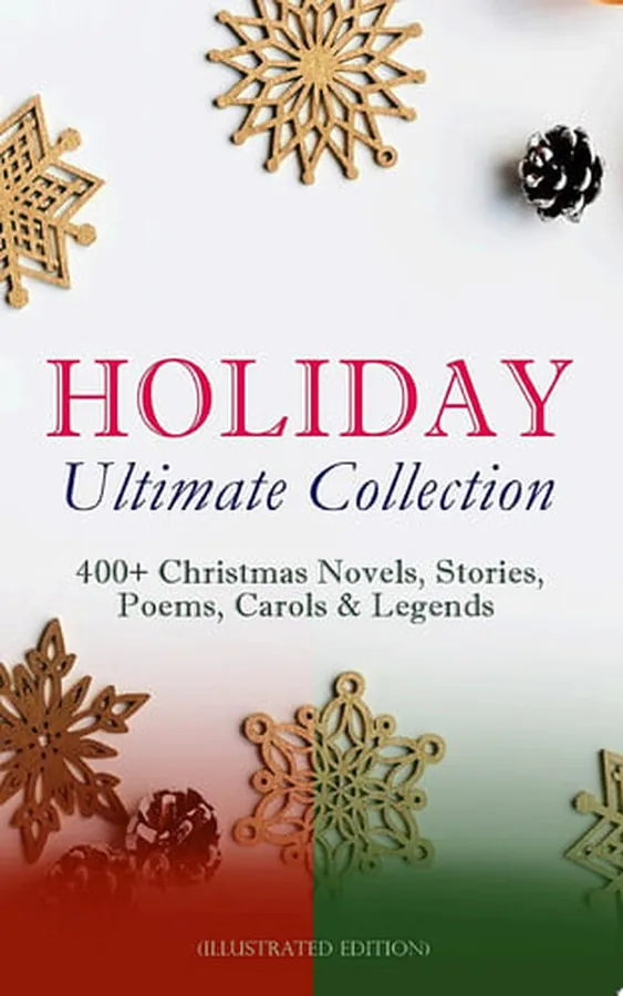 Cover of HOLIDAY Ultimate Collection: 400+ Christmas Novels, Stories, Poems, Carols & Legends (Illustrated Edition) The Gift of the Magi, A Christmas Carol, Silent Night, The Three Kings, Little Lord Fauntleroy, Life and Adventures of Santa Claus, The Heavenly Christmas Tree, Little Women, The Tale of Peter Rabbit…