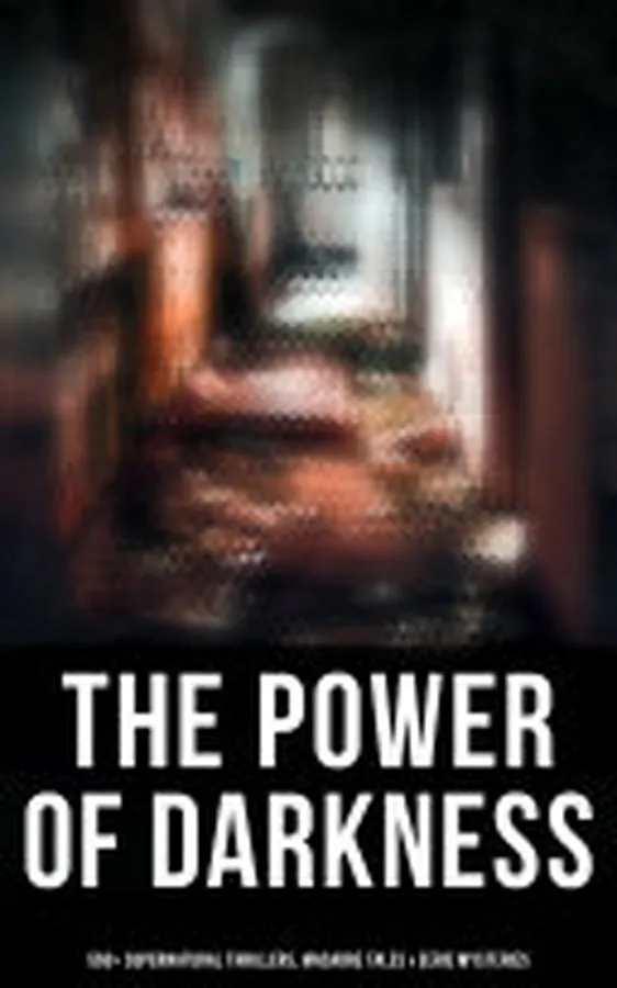 Cover of The Power of Darkness: 560+ Supernatural Thrillers, Macabre Tales & Eerie Mysteries