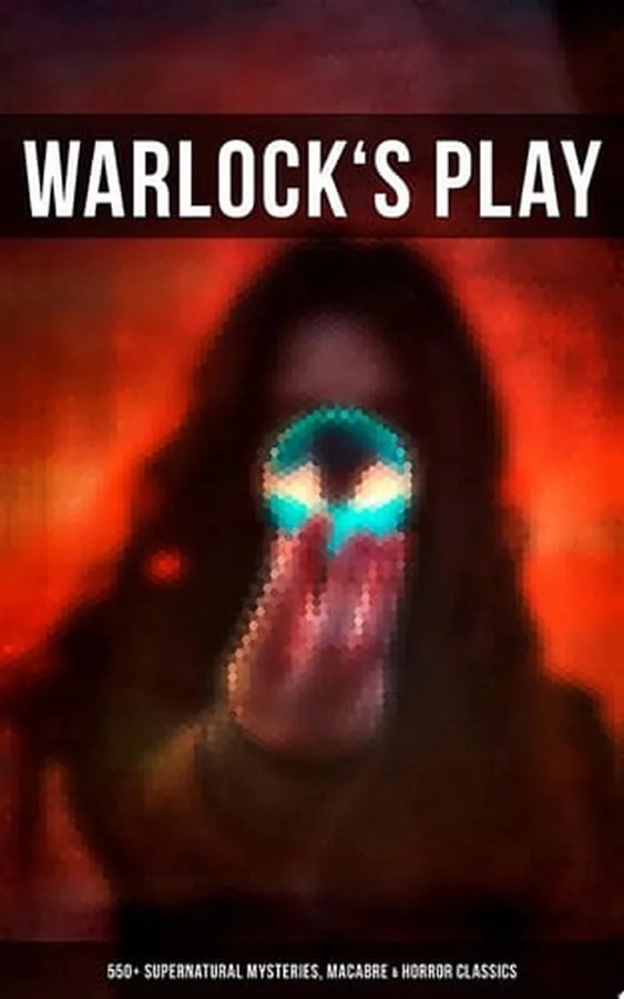 Cover of WARLOCK'S PLAY: 550+ Supernatural Mysteries, Macabre & Horror Classics Black Magic, Sweeney Todd, The Vampyre, Dracula, The Legend of Sleepy Hollow, Frankenstein, The Picture of Dorian Gray, The Tell-Tale Heart, A Haunted Island, Northanger Abbey, The Horla, The Willows…