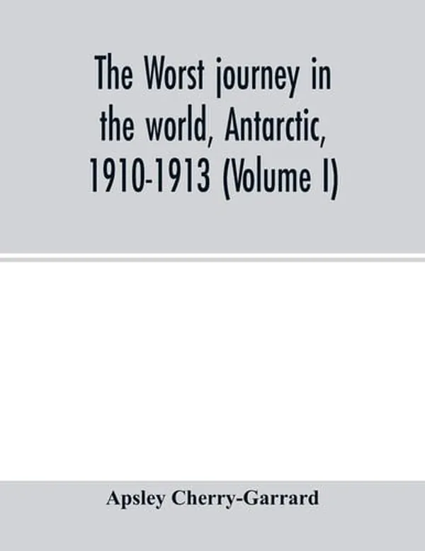 Cover of The Worst Journey in the World, Antarctic, 1910-1913 (Volume I)