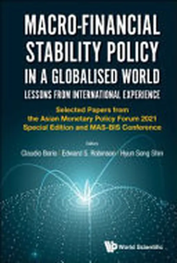Cover of Macro-financial Stability Policy in a Globalised World Lessons from International Experience : Selected Papers from the Asian Monetary Policy Forum 2021 Special Edition and MAS-BIS Conference