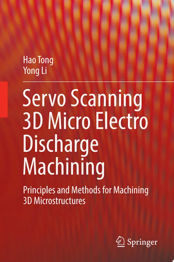 Cover of Servo Scanning 3D Micro Electro Discharge Machining Principles and Methods for Machining 3D Microstructures