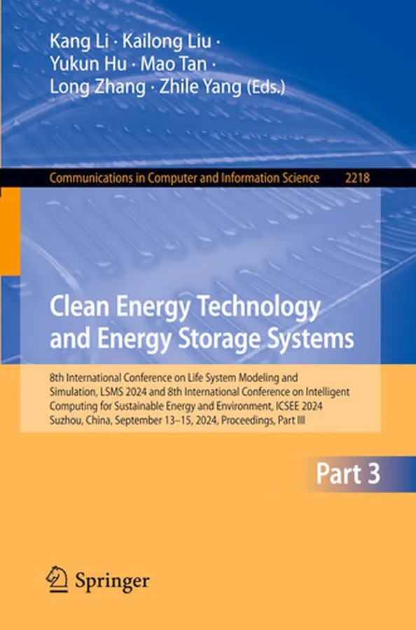 Cover of Clean Energy Technology and Energy Storage Systems Clean and Smart Energy Technology: 8th International Conference on Life System Modeling and Simulation, LSMS 2024 and 8th International Conference on Intelligent Computing for Sustainable Energy and Environment, ICSEE 2024, Suzhou, China, September 13 - September 15, 2024, Proceedings, Part-III