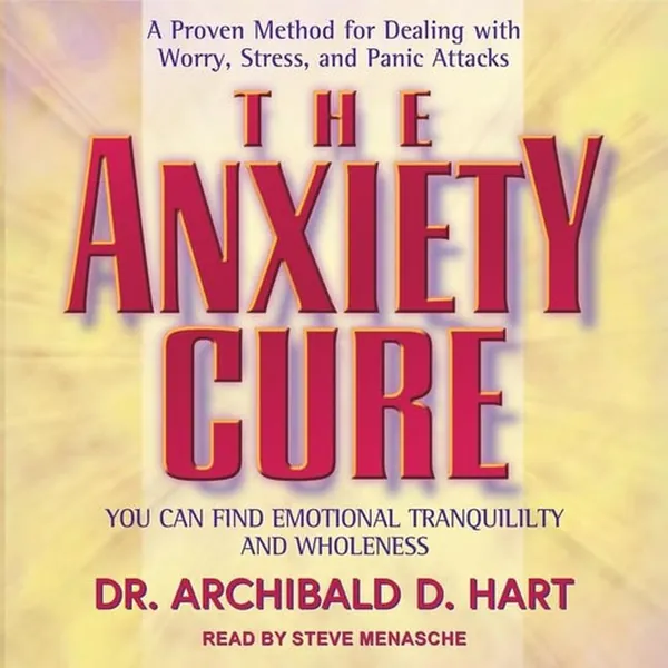 Cover of The Anxiety Cure: You Can Find Emotional Tranquility and Wholeness