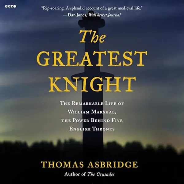 Cover of The Greatest Knight: The Remarkable Life of William Marshal, the Power Behind Five English Thrones