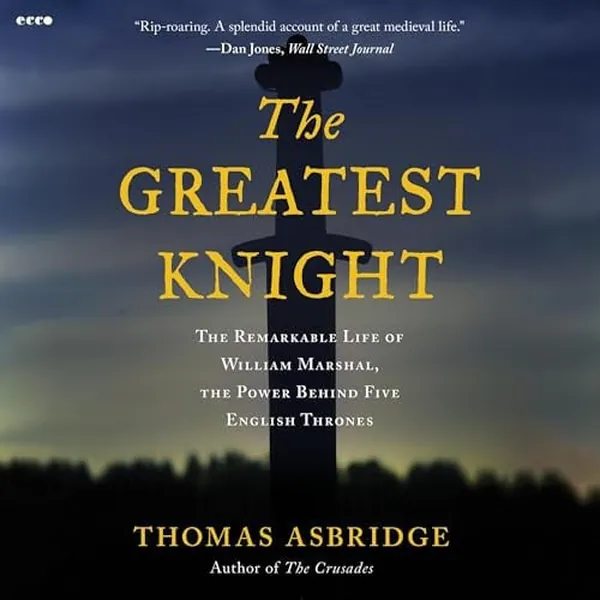 Cover of The Greatest Knight: The Remarkable Life of William Marshal, the Power Behind Five English Thrones