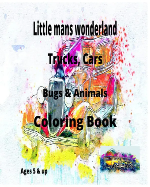 Cover of Little Man's Wonderland Truck, Cars, Bugs,& Animals coloring book: Ages 5 & up