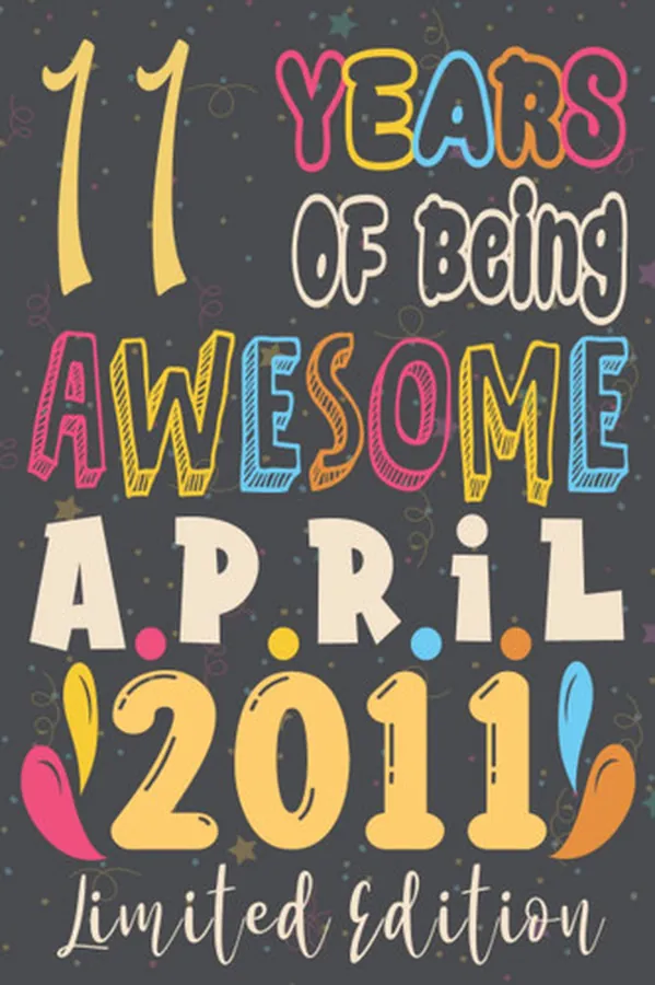 Cover of 11th birthday gifts for boys : 11 Years Of Being Awesome, April 2011, Limited Edition: 11th Birthday 11 Years Old Gift for Girls, Son, brothers 11th ... for 11 year old, Funny Card Alternative 2021