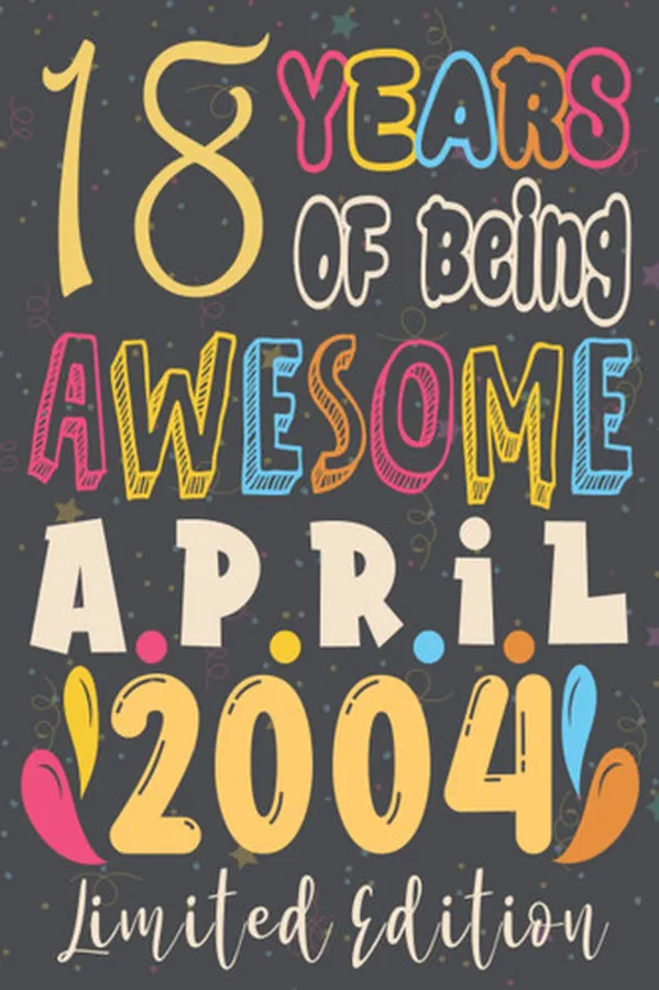 Cover of 18th birthday gifts for boys : 18 Years Of Being Awesome, April 2004, Limited Edition: 18th Birthday 18 Years Old Gift for Girls, Son, brothers 18th ... for 18 year old, Funny Card Alternative 2021