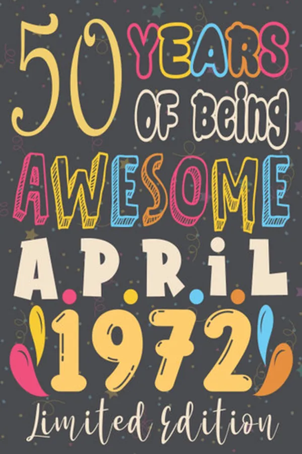 Cover of 50th birthday gifts for men : 50 Years Of Being Awesome, April 1972, Limited Edition:50th Birthday 50 Years Old Gift for father, Women, Girls, Son, ... for 50 year old, Funny Card Alternative 2021