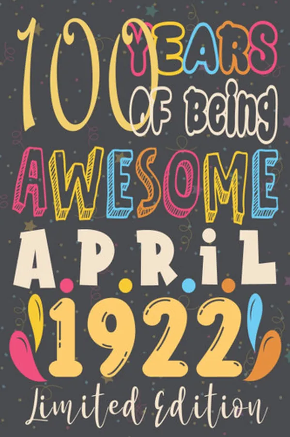 Cover of 100th birthday gifts for men : 100 Years Of Being Awesome, April 1922, Limited Edition:100th Birthday 100 Years Old Gift for father, Women, Girls, ... for 100 year old, Funny Card Alternative 20