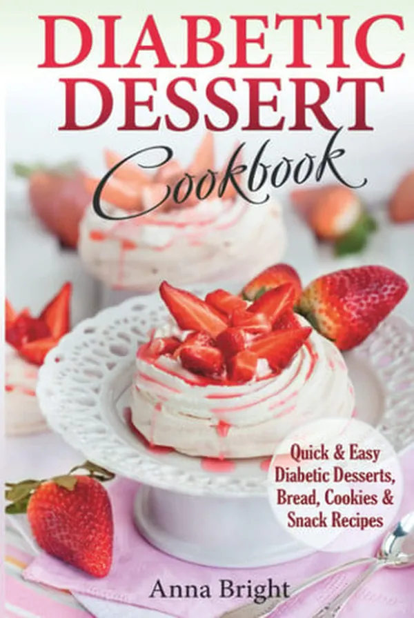 Cover of Diabetic Dessert Cookbook: Quick and Easy Diabetic Desserts, Bread, Cookies and Snacks Recipes. Enjoy Keto, Low Carb and Gluten Free Desserts. (Diabetic and Pre-Diabetic Cookbook)