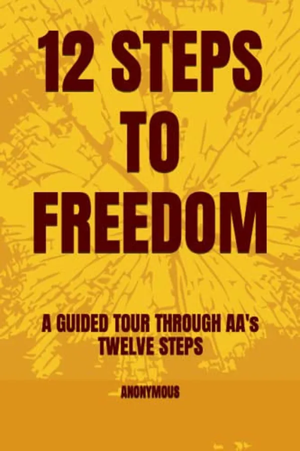 Cover of 12 STEPS TO FREEDOM: A GUIDED TOUR THROUGH AA's TWELVE STEPS
