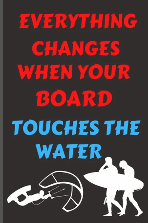 Cover of Everything changes when your board touches the water: Windsurfing lined notebook / 80 pages