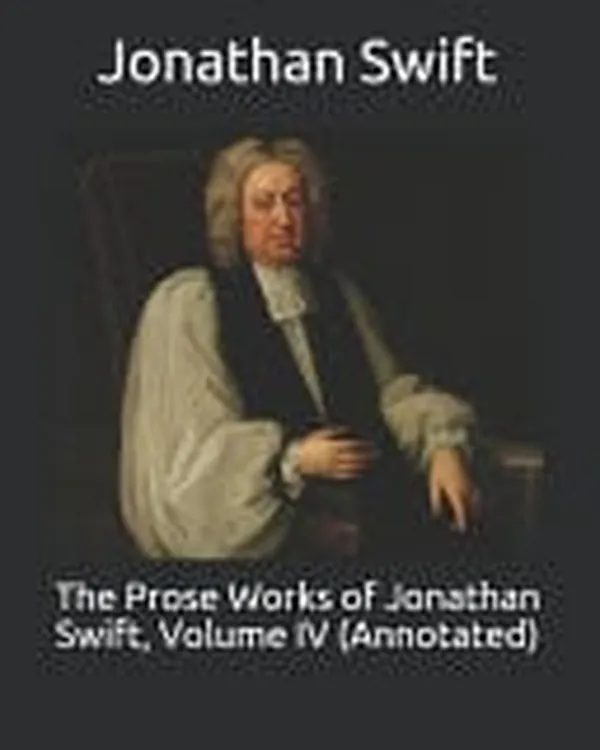 Cover of The Prose Works of Jonathan Swift, Volume IV (Annotated)