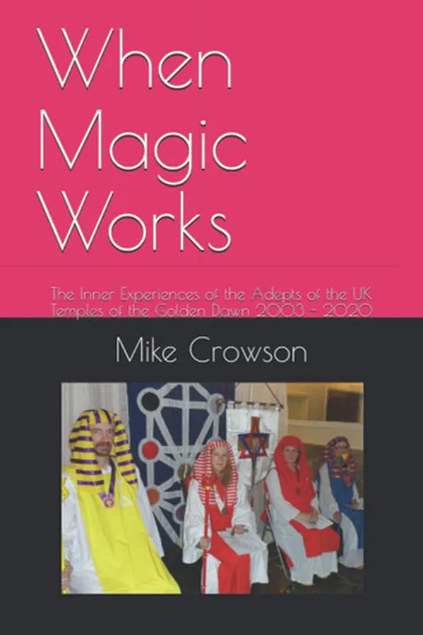 Cover of When Magic Works The Inner Experiences of the Adepts of the UK Temples of the Golden Dawn 2003 - 2020