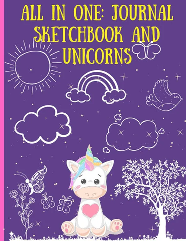 Cover of All in one: Journal Sketchbook and Unicorns: Very cute journal and sketchbook for kids 4-12 years, with lined and blank pages, 110 pages, 8.5X11 ... gift for birthday, Christmas and Easter.