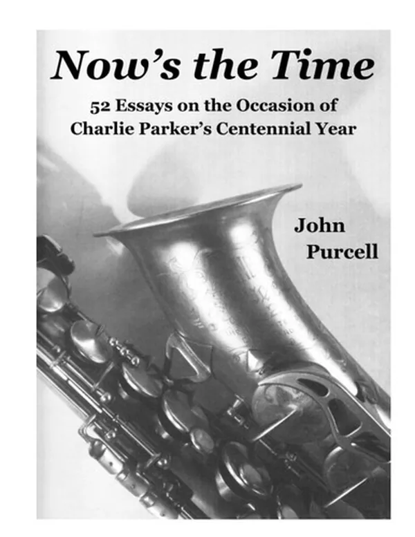 Cover of Now's the Time: 52 Essays on the Occasion of Charlie Parker's Centennial Year