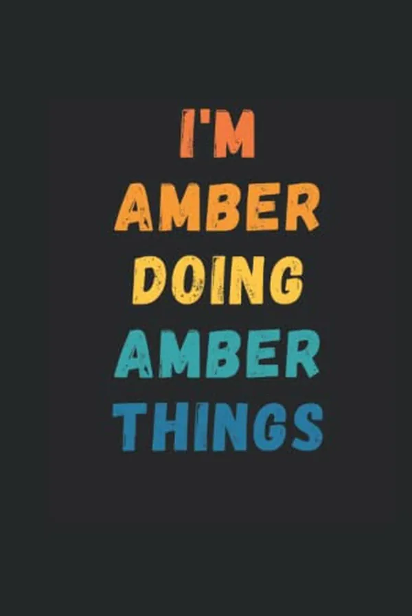 Cover of I'm Amber Doing Amber Things: Custom Journal Notebook, Best Personalized Gift Idea For Amber , Funny First Name Saying Make A Great Gift For ... With 120 Pages , Glossy Finish Hardcover